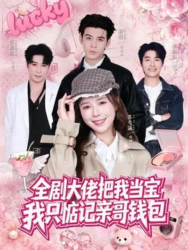 【短剧】全剧大佬把我当宝，我只惦记亲哥钱包